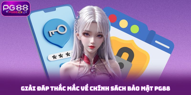 Giải đáp thắc mắc người dùng về chính sách bảo mật PG88
