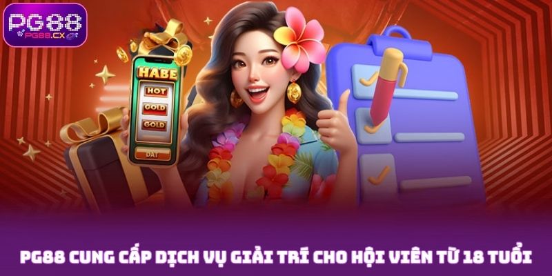 PG88 cung cấp dịch vụ giải trí cho hội viên từ 18 tuổi
