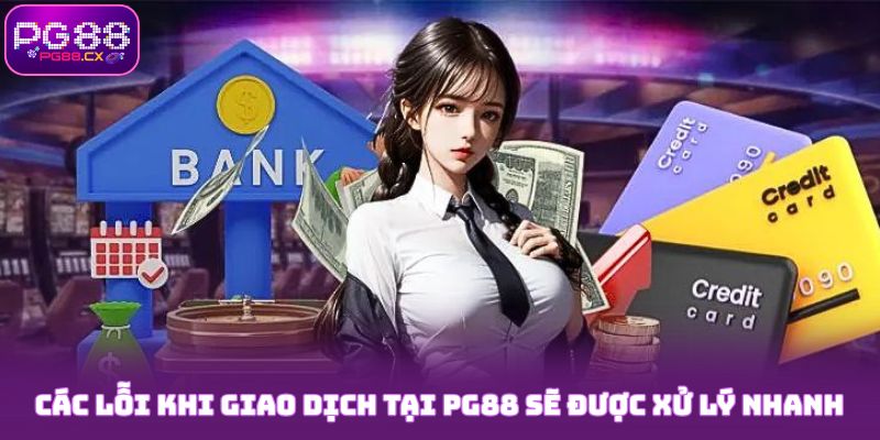 Các lỗi khi giao dịch tại PG88 sẽ được xử lý nhanh