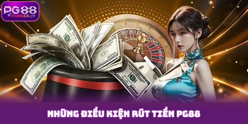 Những điều kiện rút tiền PG88 bạn cần phải thực hiện