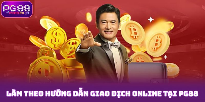 Các bạn làm theo hướng dẫn giao dịch online tại PG88
